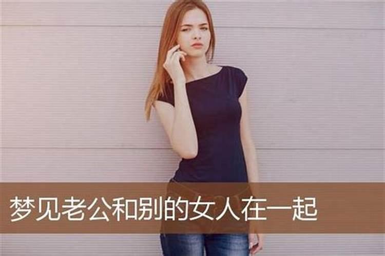 做梦梦见我老公跟别的女人在一起